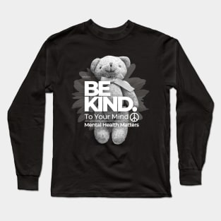 Mental Health, Be Kind To Your Mind Mental Health Matters Long Sleeve T-Shirt